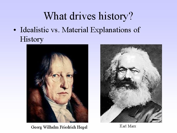 What drives history? • Idealistic vs. Material Explanations of History Georg Wilhelm Friedrich Hegel What drives history? • Idealistic vs. Material Explanations of History Georg Wilhelm Friedrich Hegel