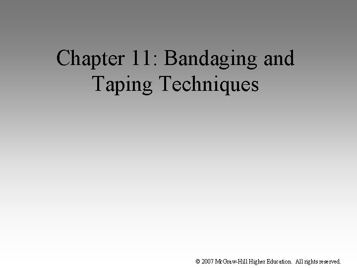 Chapter 11: Bandaging and Taping Techniques © 2007 Mc. Graw-Hill Higher Education. All rights