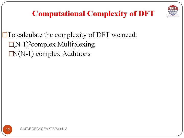 Computational Complexity of DFT �To calculate the complexity of DFT we need: �(N-1)2 complex