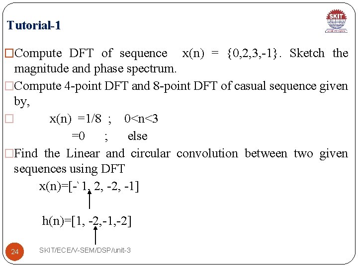 Tutorial-1 �Compute DFT of sequence x(n) = {0, 2, 3, -1}. Sketch the magnitude