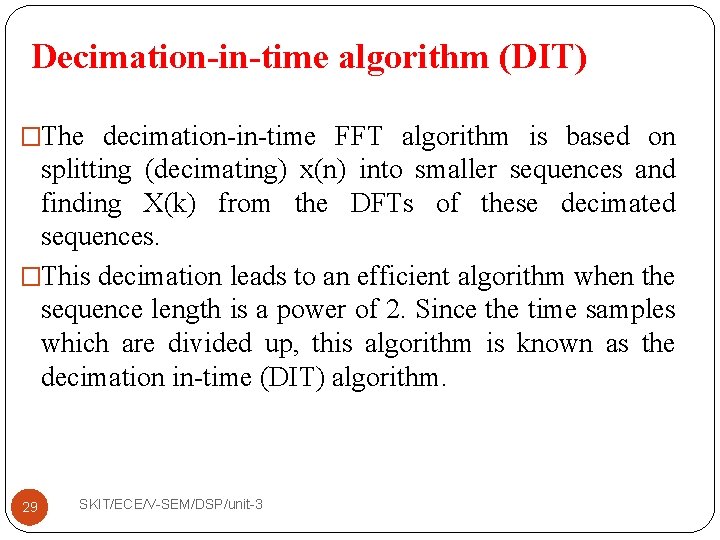 Decimation-in-time algorithm (DIT) �The decimation-in-time FFT algorithm is based on splitting (decimating) x(n) into