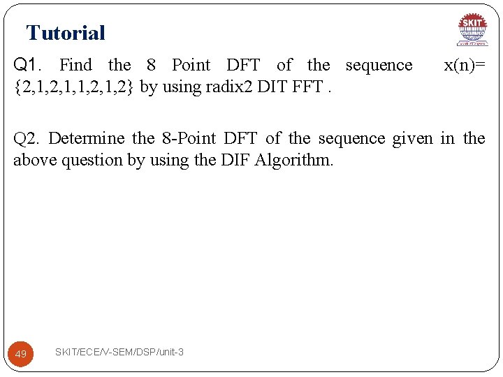 Tutorial Q 1. Find the 8 Point DFT of the sequence {2, 1, 1,