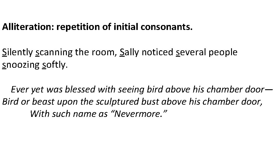 Alliteration: repetition of initial consonants. Silently scanning the room, Sally noticed several people snoozing