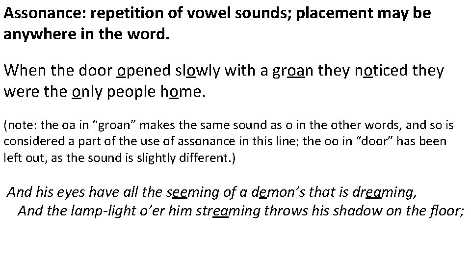 Assonance: repetition of vowel sounds; placement may be anywhere in the word. When the