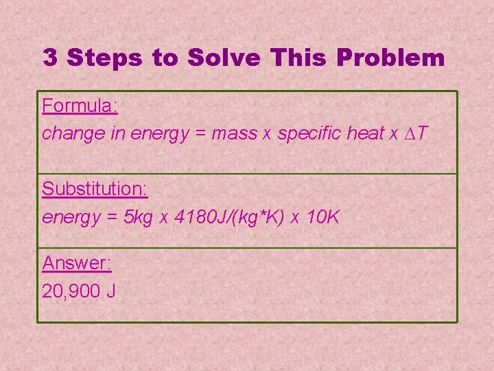 3 Steps to Solve This Problem Formula: change in energy = mass x specific 3 Steps to Solve This Problem Formula: change in energy = mass x specific