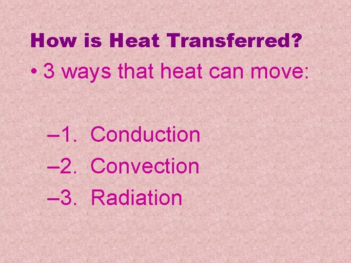 How is Heat Transferred? • 3 ways that heat can move: – 1. Conduction How is Heat Transferred? • 3 ways that heat can move: – 1. Conduction