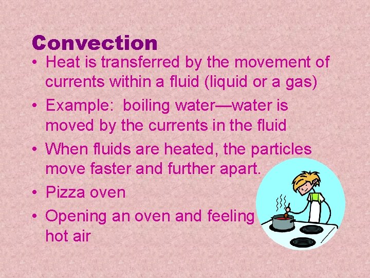 Convection • Heat is transferred by the movement of currents within a fluid (liquid Convection • Heat is transferred by the movement of currents within a fluid (liquid