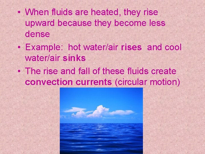 • When fluids are heated, they rise upward because they become less dense • When fluids are heated, they rise upward because they become less dense