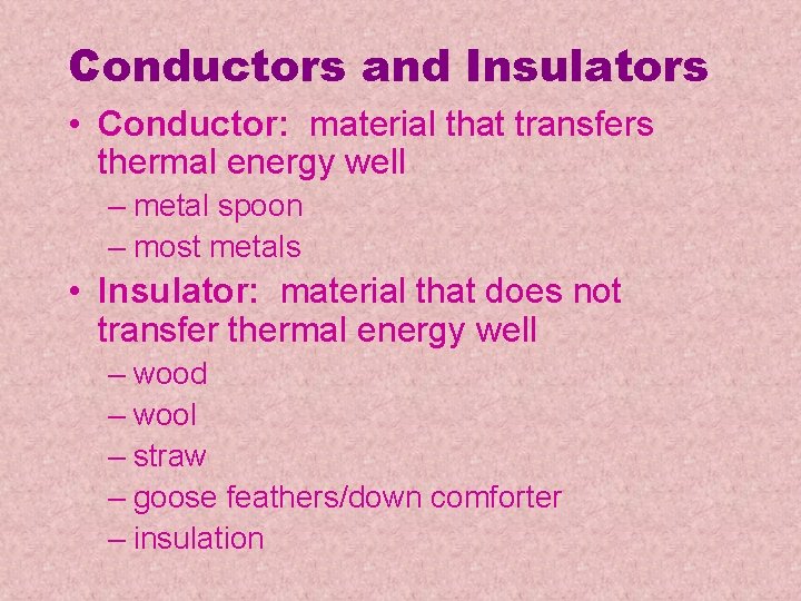 Conductors and Insulators • Conductor: material that transfers thermal energy well – metal spoon Conductors and Insulators • Conductor: material that transfers thermal energy well – metal spoon