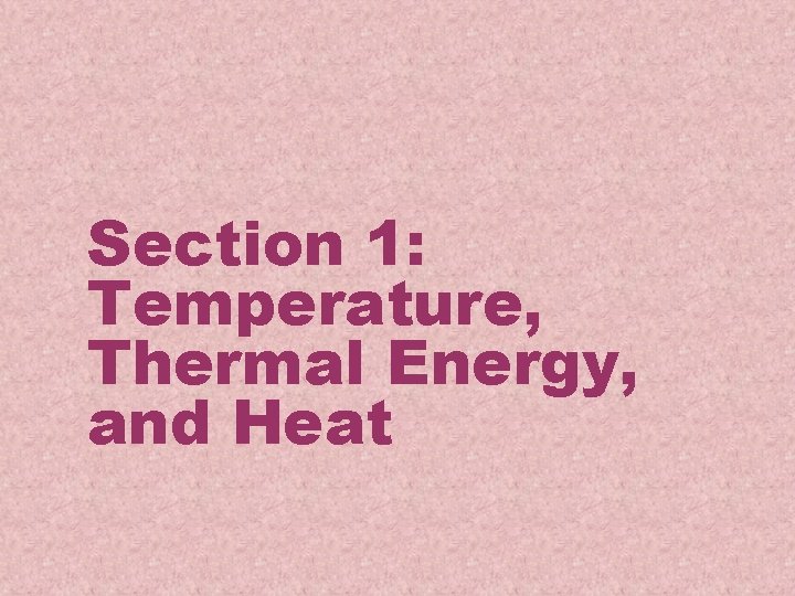 Section 1: Temperature, Thermal Energy, and Heat Section 1: Temperature, Thermal Energy, and Heat