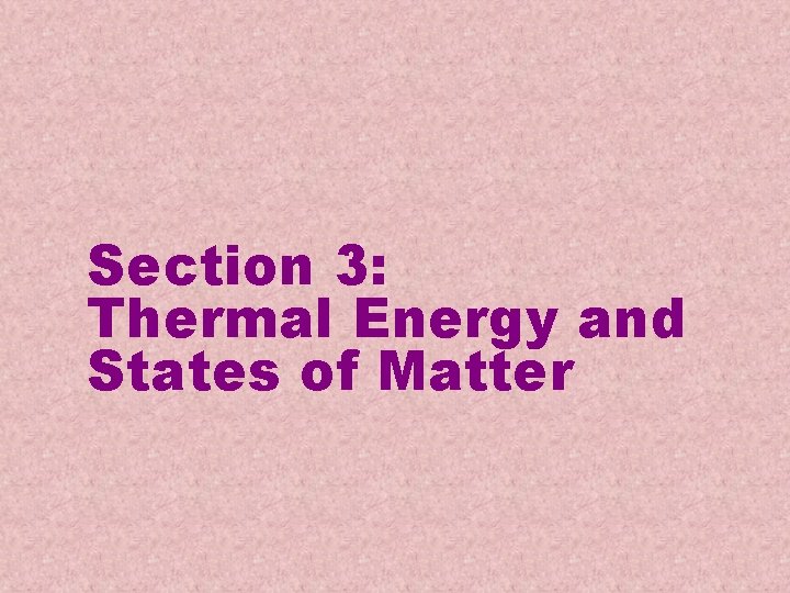 Section 3: Thermal Energy and States of Matter Section 3: Thermal Energy and States of Matter