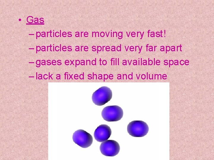 • Gas – particles are moving very fast! – particles are spread very • Gas – particles are moving very fast! – particles are spread very