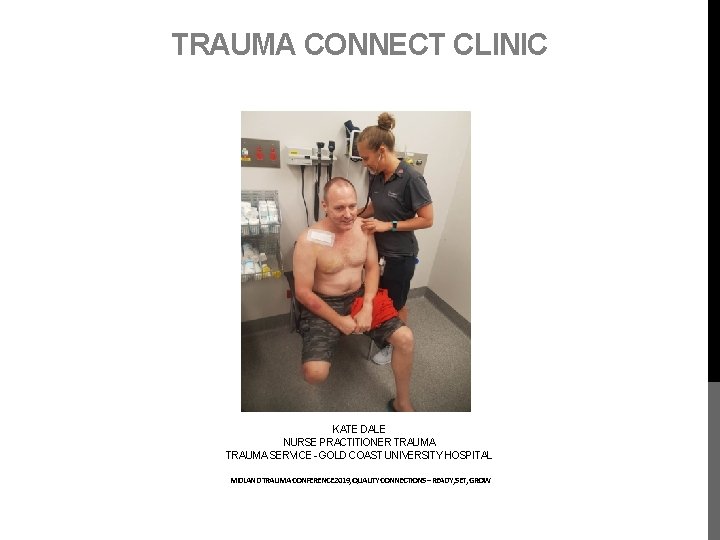 TRAUMA CONNECT CLINIC KATE DALE NURSE PRACTITIONER TRAUMA SERVICE - GOLD COAST UNIVERSITY HOSPITAL