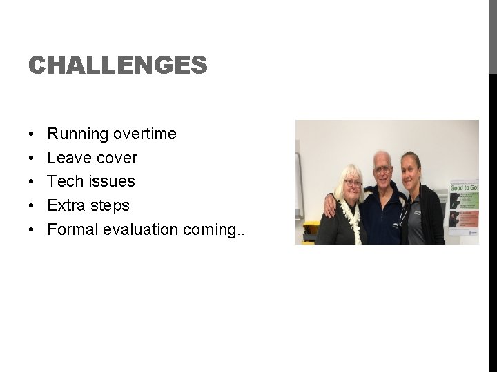 CHALLENGES • • • Running overtime Leave cover Tech issues Extra steps Formal evaluation