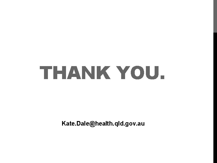 THANK YOU. Kate. Dale@health. qld. gov. au 