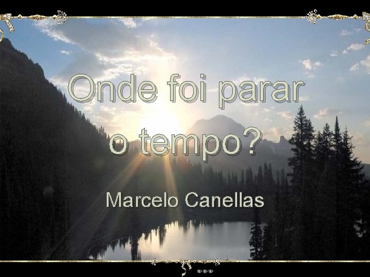 Onde foi parar o tempo? Marcelo Canellas 