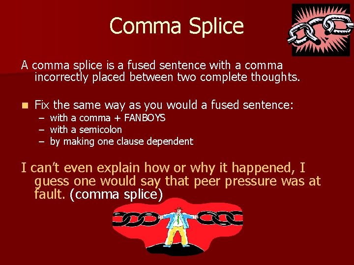 Comma Splice A comma splice is a fused sentence with a comma incorrectly placed