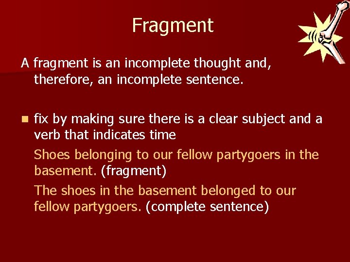 Fragment A fragment is an incomplete thought and, therefore, an incomplete sentence. n fix