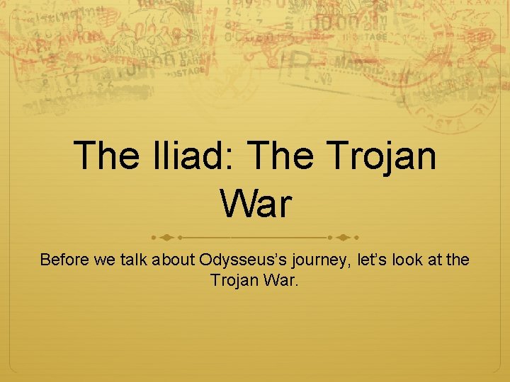 The Iliad: The Trojan War Before we talk about Odysseus’s journey, let’s look at