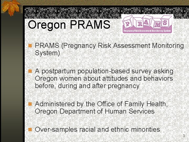 Oregon PRAMS (Pregnancy Risk Assessment Monitoring System) n A postpartum population-based survey asking Oregon