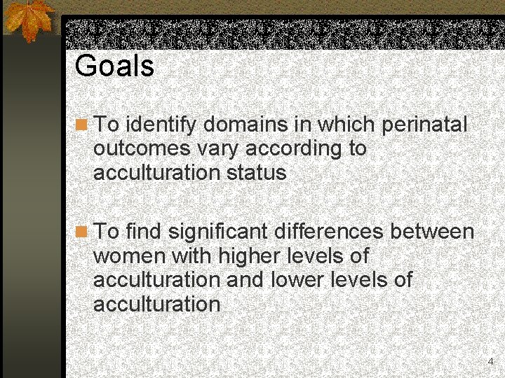 Goals n To identify domains in which perinatal outcomes vary according to acculturation status
