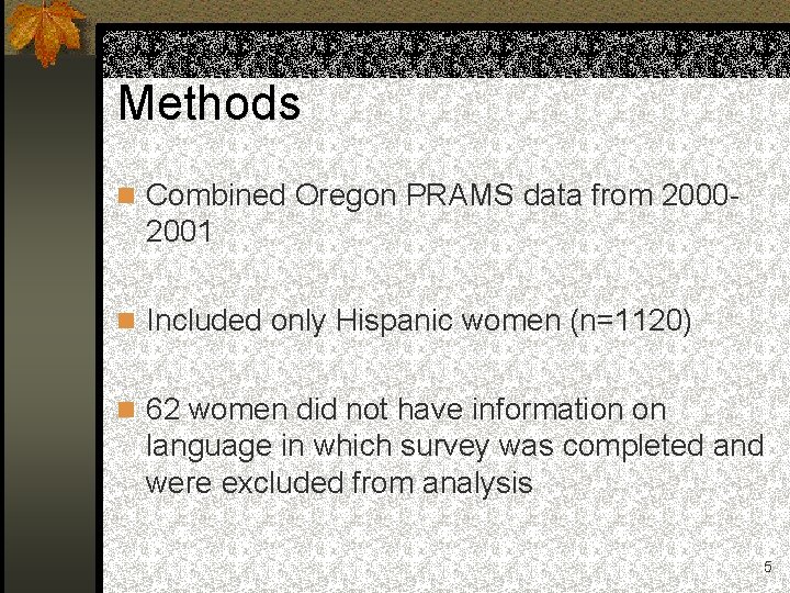Methods n Combined Oregon PRAMS data from 2000 - 2001 n Included only Hispanic