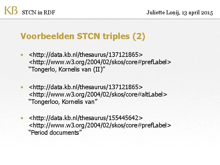 STCN in RDF Juliette Lonij, 13 april 2015 Voorbeelden STCN triples (2) • <http: