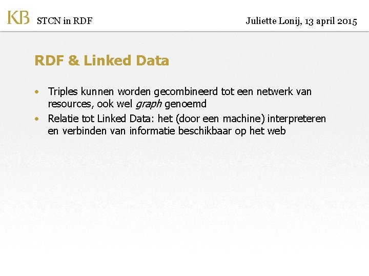 STCN in RDF Juliette Lonij, 13 april 2015 RDF & Linked Data • Triples