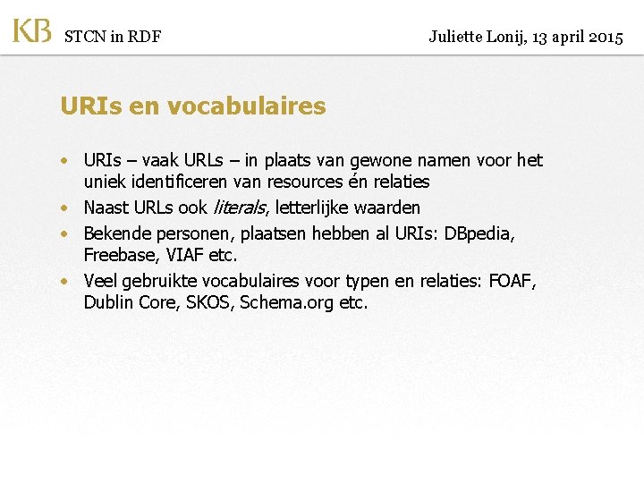 STCN in RDF Juliette Lonij, 13 april 2015 URIs en vocabulaires • URIs –