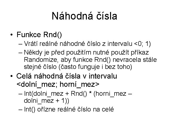 Náhodná čísla • Funkce Rnd() – Vrátí reálné náhodné číslo z intervalu <0; 1)