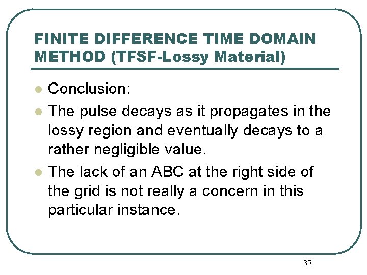 FINITE DIFFERENCE TIME DOMAIN METHOD (TFSF-Lossy Material) l l l Conclusion: The pulse decays