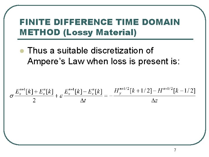 FINITE DIFFERENCE TIME DOMAIN METHOD (Lossy Material) l Thus a suitable discretization of Ampere’s