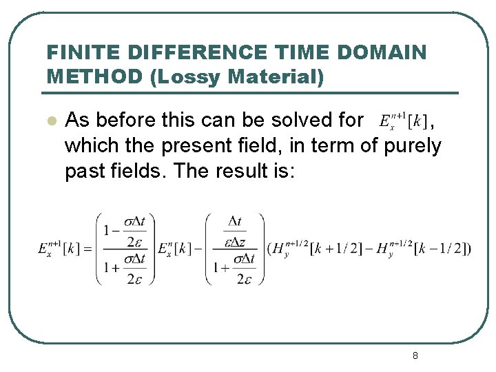 FINITE DIFFERENCE TIME DOMAIN METHOD (Lossy Material) l As before this can be solved