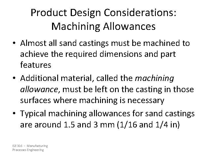 Product Design Considerations: Machining Allowances • Almost all sand castings must be machined to