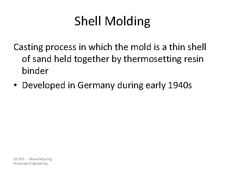 Shell Molding Casting process in which the mold is a thin shell of sand