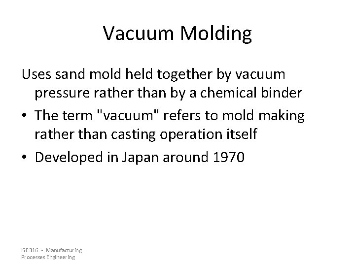 Vacuum Molding Uses sand mold held together by vacuum pressure rather than by a