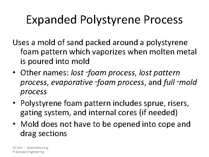 Expanded Polystyrene Process Uses a mold of sand packed around a polystyrene foam pattern