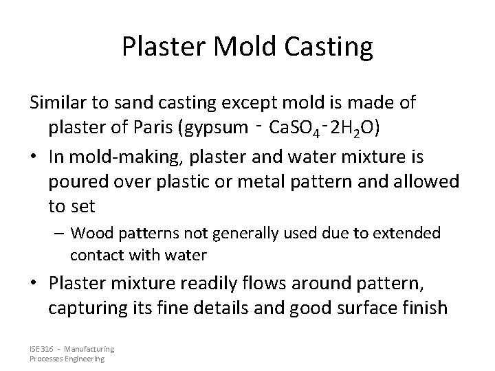 Plaster Mold Casting Similar to sand casting except mold is made of plaster of