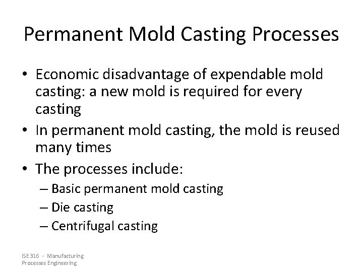 Permanent Mold Casting Processes • Economic disadvantage of expendable mold casting: a new mold