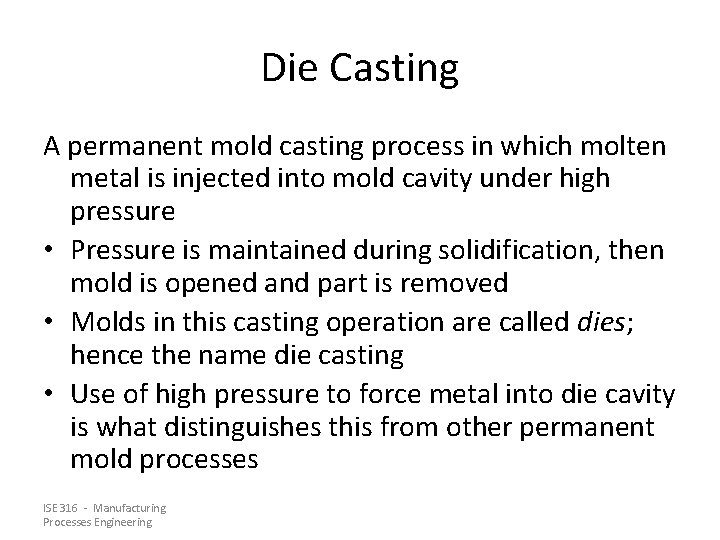 Die Casting A permanent mold casting process in which molten metal is injected into