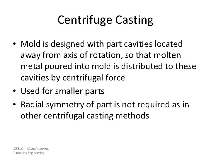 Centrifuge Casting • Mold is designed with part cavities located away from axis of