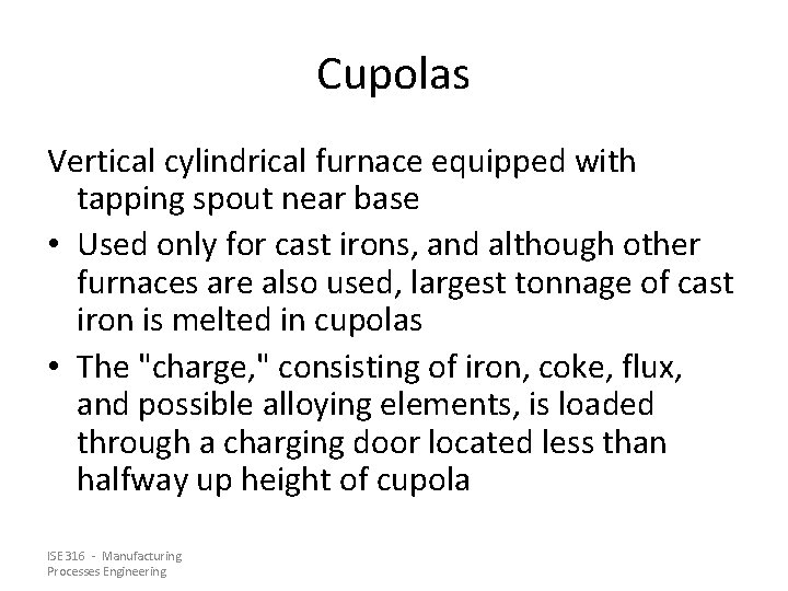 Cupolas Vertical cylindrical furnace equipped with tapping spout near base • Used only for