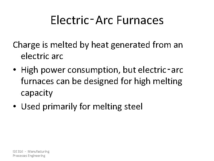 Electric‑Arc Furnaces Charge is melted by heat generated from an electric arc • High