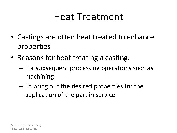 Heat Treatment • Castings are often heat treated to enhance properties • Reasons for