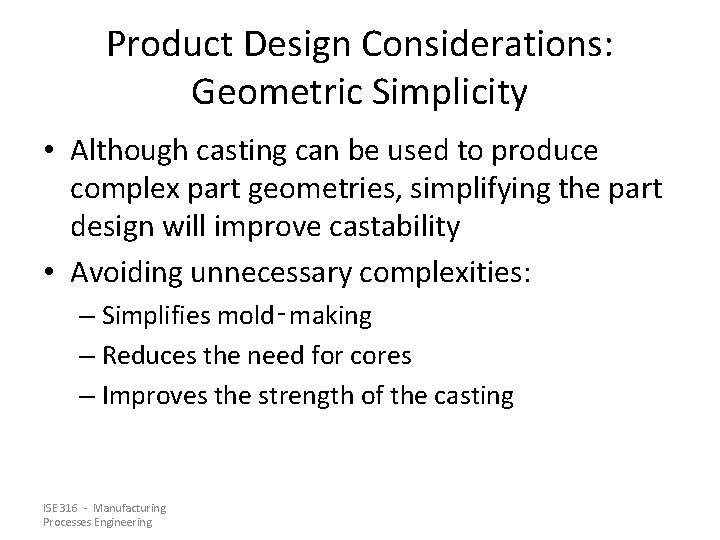 Product Design Considerations: Geometric Simplicity • Although casting can be used to produce complex