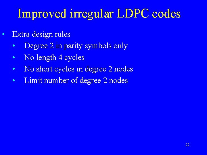 Improved irregular LDPC codes • Extra design rules • Degree 2 in parity symbols