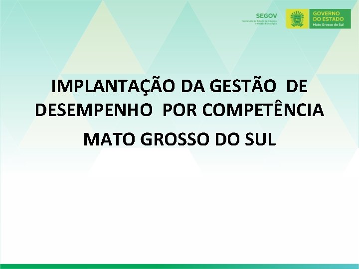 IMPLANTAÇÃO DA GESTÃO DE DESEMPENHO POR COMPETÊNCIA MATO GROSSO DO SUL IMPLANTAÇÃO DA GESTÃO DE DESEMPENHO POR COMPETÊNCIA MATO GROSSO DO SUL