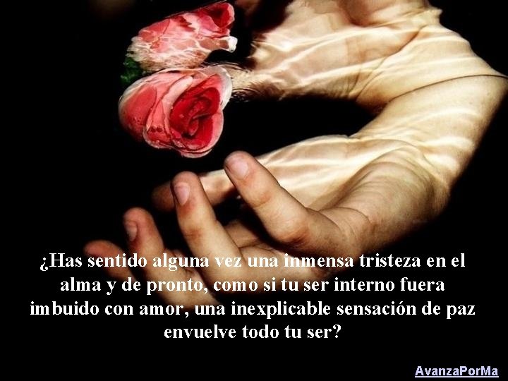 ¿Has sentido alguna vez una inmensa tristeza en el alma y de pronto, como