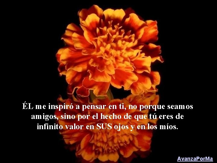 ÉL me inspiró a pensar en ti, no porque seamos amigos, sino por el