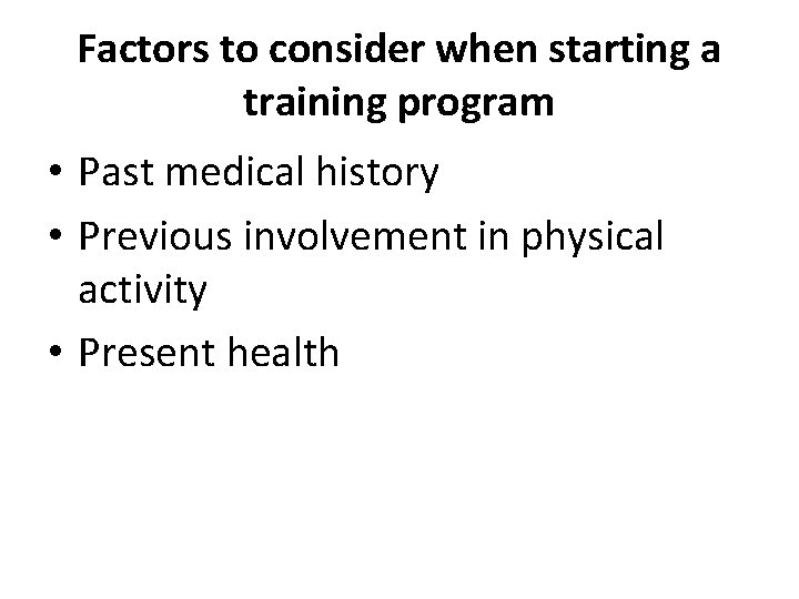 Factors to consider when starting a training program • Past medical history • Previous